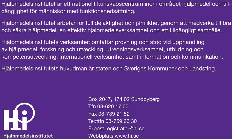 Hjälpmedelsinstitutets verksamhet omfattar provning och stöd vid upphandling av hjälpmedel, forskning och utveckling, utredningsverksamhet, utbildning och kompetensutveckling, internationell