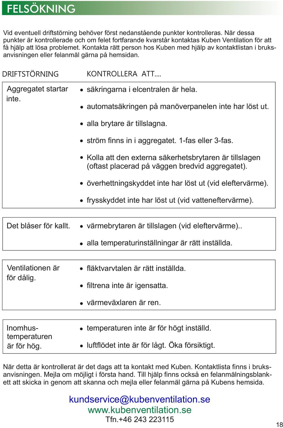 Kontakta rätt person hos Kuben med hjälp av kontaktlistan i bruksanvisningen eller felanmäl gärna på hemsidan. KONTROLLERA ATT... DRIFTSTÖRNING Aggregatet startar inte.