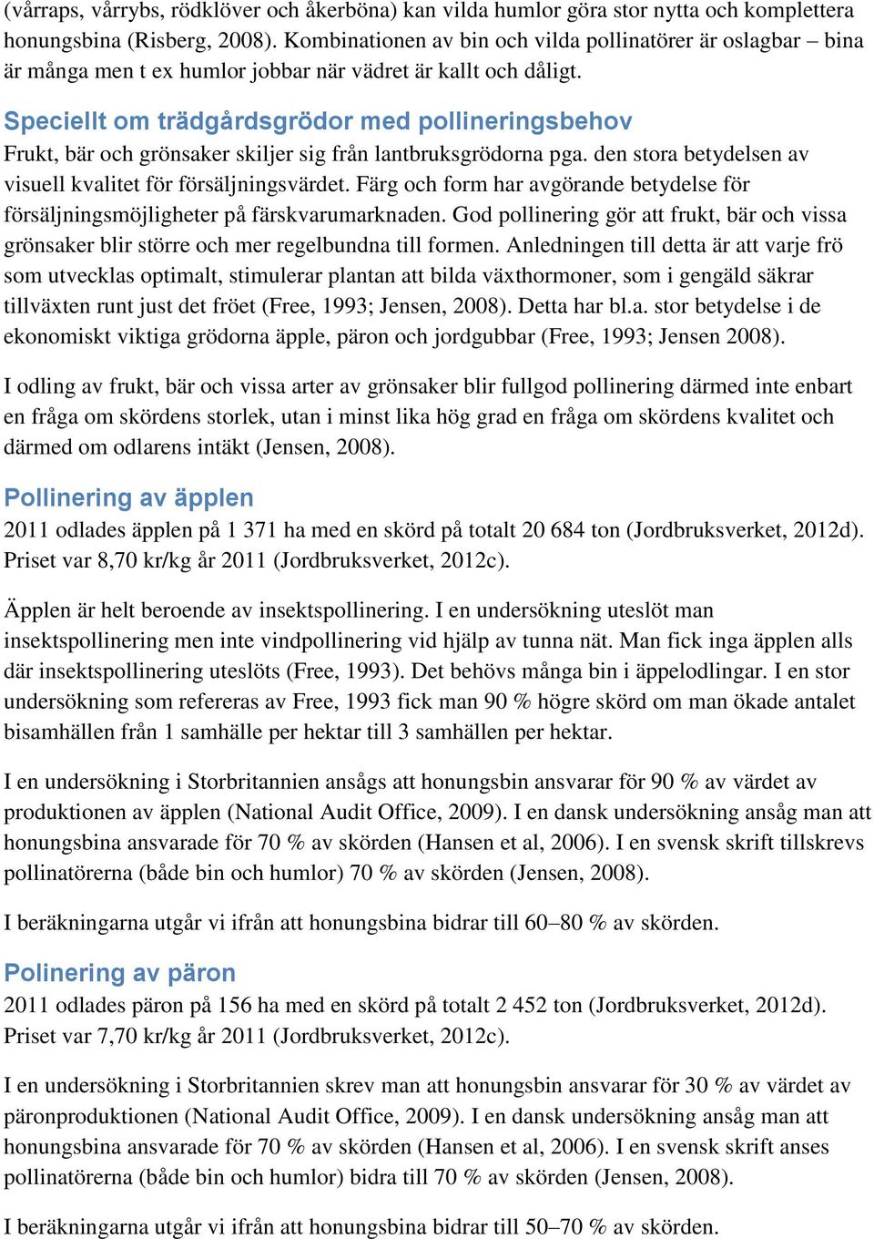 Speciellt om trädgårdsgrödor med pollineringsbehov Frukt, bär och grönsaker skiljer sig från lantbruksgrödorna pga. den stora betydelsen av visuell kvalitet för försäljningsvärdet.