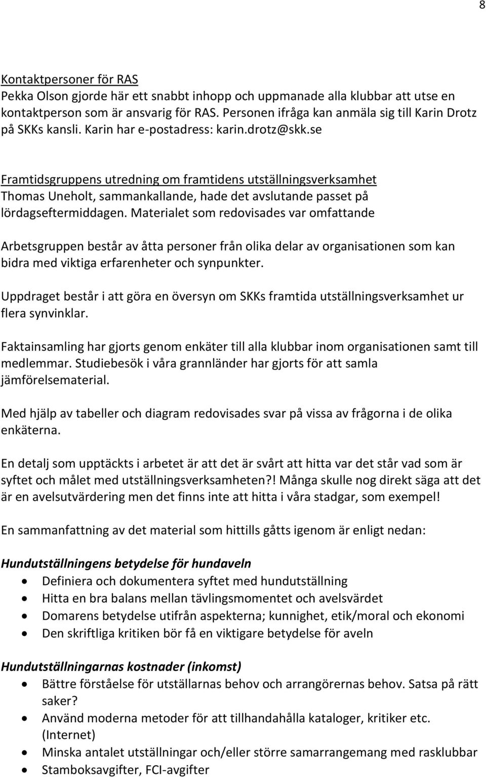 se Framtidsgruppens utredning om framtidens utställningsverksamhet Thomas Uneholt, sammankallande, hade det avslutande passet på lördagseftermiddagen.