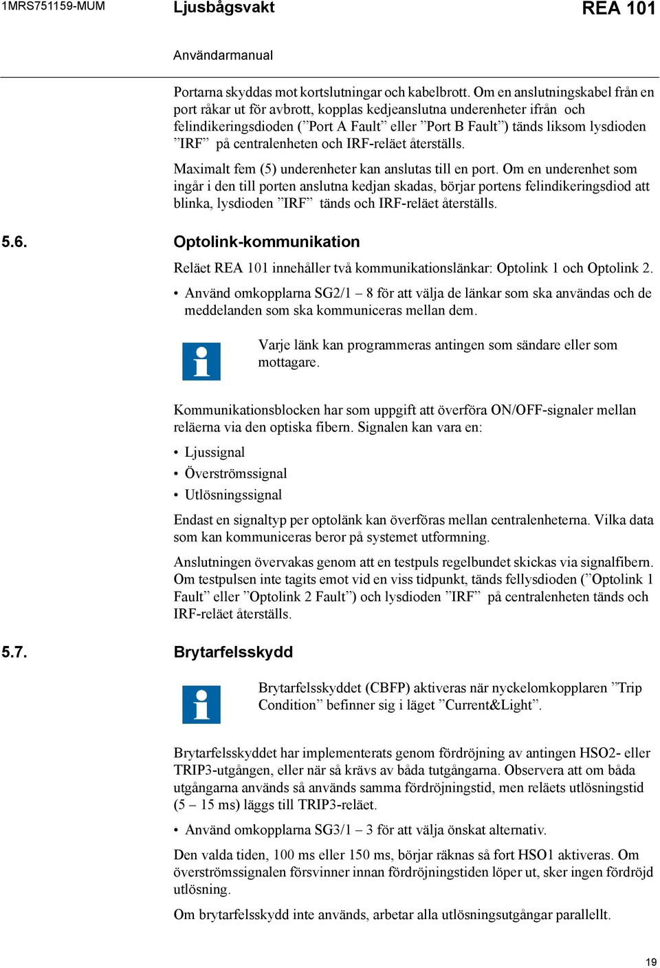 centralenheten och -reläet återställs. Maximalt fem (5) underenheter kan anslutas till en port.