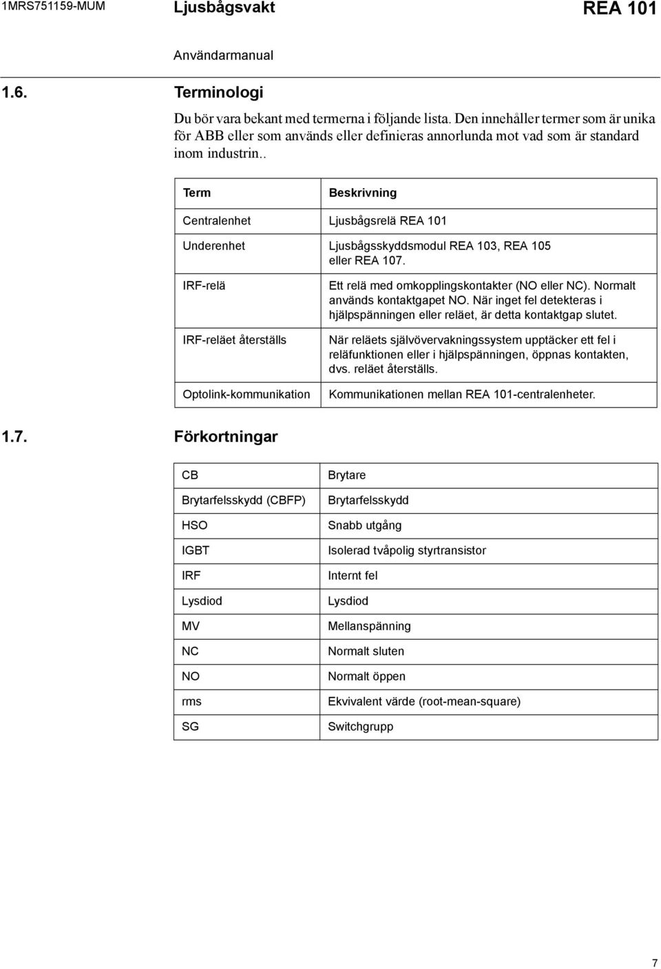 . Term Beskrivning Centralenhet Ljusbågsrelä Underenhet Ljusbågsskyddsmodul REA 103, REA 105 eller REA 107.