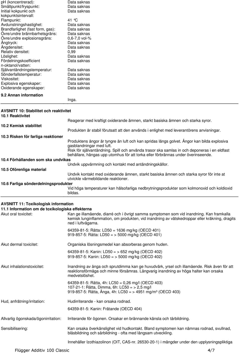 Explosiva egenskaper: Oxiderande egenskaper: 92 Annan information Inga AVSNITT 10: Stabilitet och reaktivitet 101 Reaktivitet Reagerar med kraftigt oxiderande ämnen, starkt basiska ämnen och starka