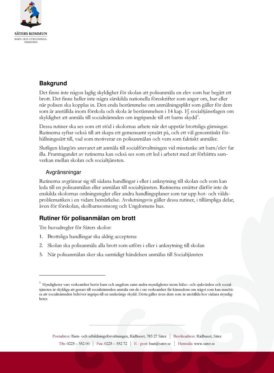 Den enda bestämmelse om anmälningsplikt som gäller för dem som är anställda inom förskola och skola är bestämmelsen i 14 kap.