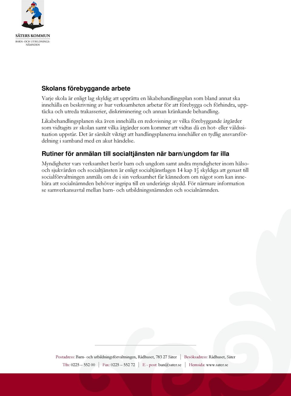 Likabehandlingsplanen ska även innehålla en redovisning av vilka förebyggande åtgärder som vidtagits av skolan samt vilka åtgärder som kommer att vidtas då en hot- eller våldssituation uppstår.