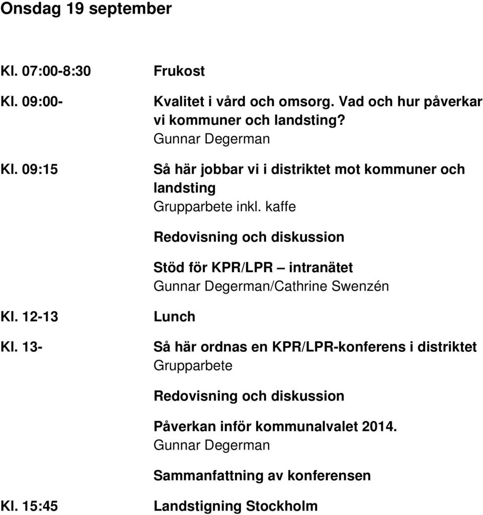 kaffe Redovisning och diskussion Stöd för KPR/LPR intranätet Gunnar Degerman/Cathrine Swenzén Kl. 12-13 Kl.