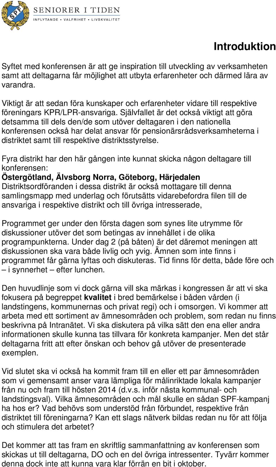 Självfallet är det också viktigt att göra detsamma till dels den/de som utöver deltagaren i den nationella konferensen också har delat ansvar för pensionärsrådsverksamheterna i distriktet samt till