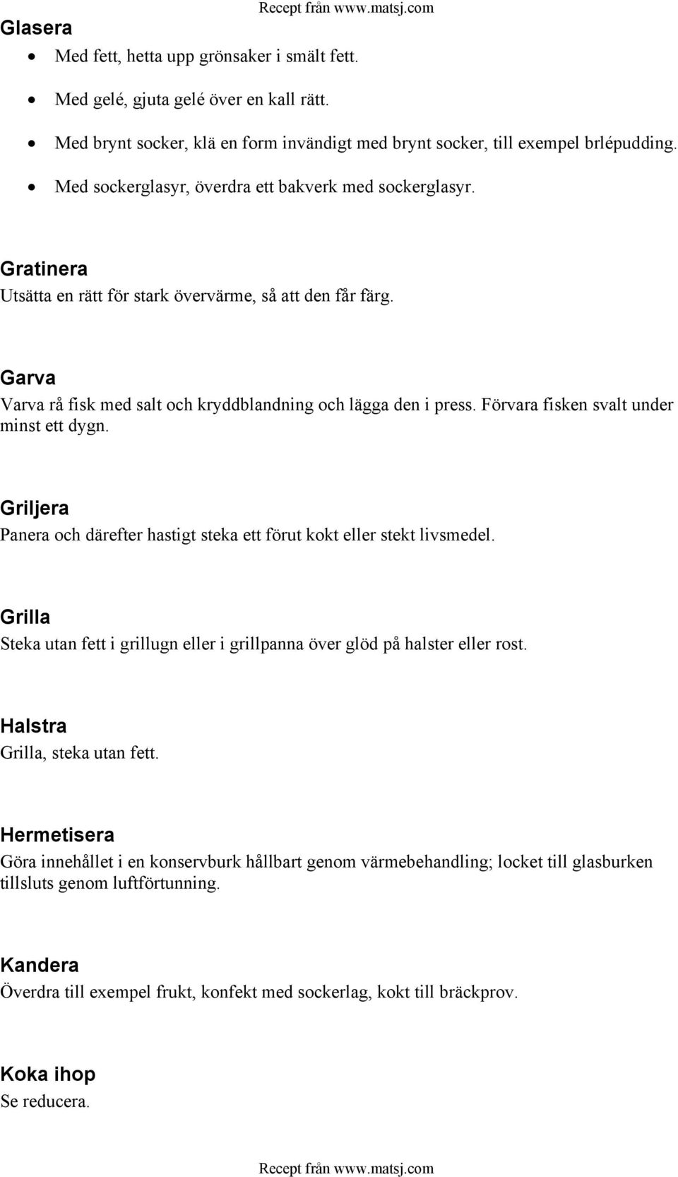 Förvara fisken svalt under minst ett dygn. Griljera Panera och därefter hastigt steka ett förut kokt eller stekt livsmedel.