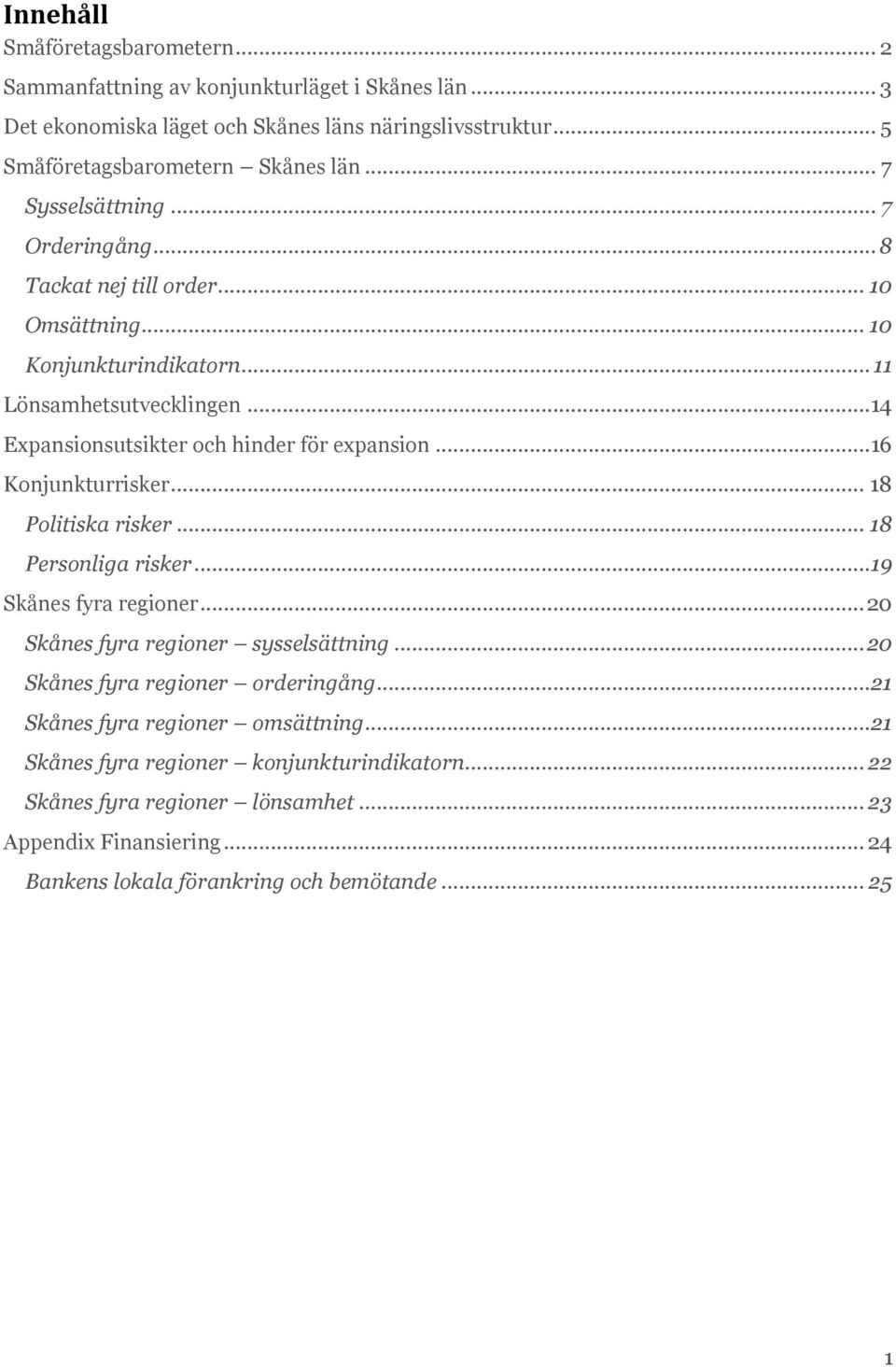 ..16 Konjunkturrisker... 18 Politiska risker... 18 Personliga risker...19 Skånes fyra regioner... Skånes fyra regioner sysselsättning... Skånes fyra regioner orderingång.