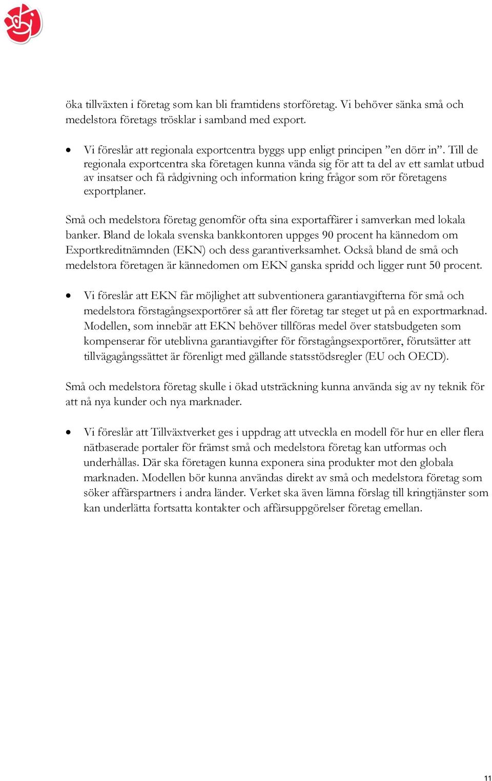 Till de regionala exportcentra ska företagen kunna vända sig för att ta del av ett samlat utbud av insatser och få rådgivning och information kring frågor som rör företagens exportplaner.