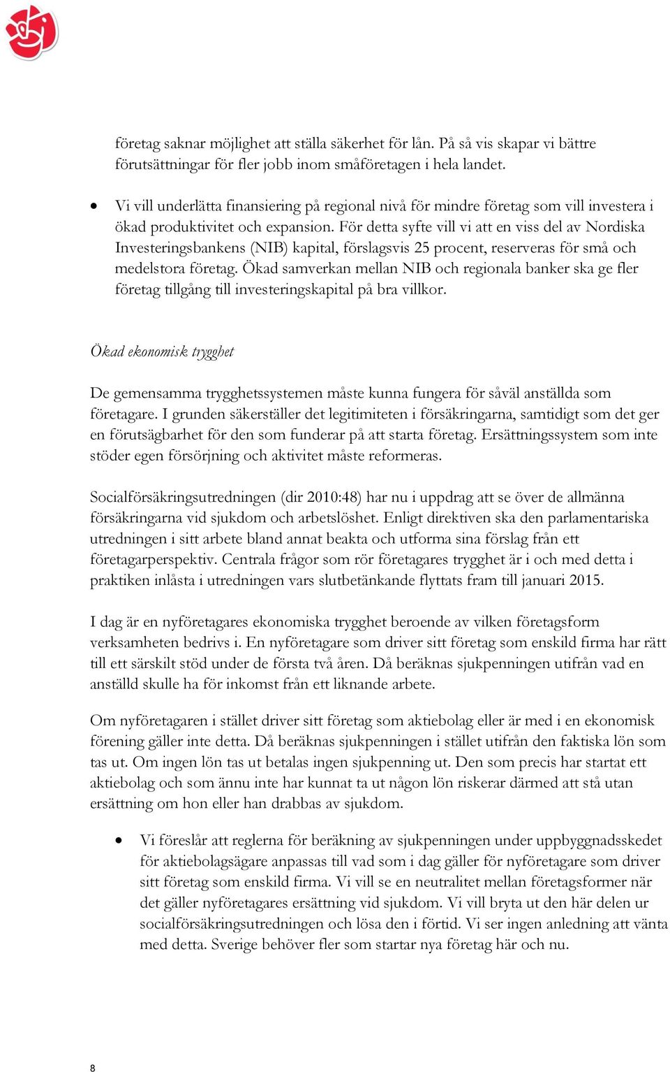 För detta syfte vill vi att en viss del av Nordiska Investeringsbankens (NIB) kapital, förslagsvis 25 procent, reserveras för små och medelstora företag.