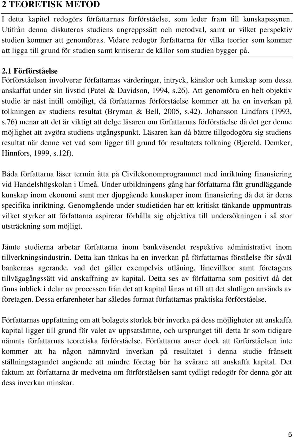 Vidare redogör författarna för vilka teorier som kommer att ligga till grund för studien samt kritiserar de källor som studien bygger på. 2.