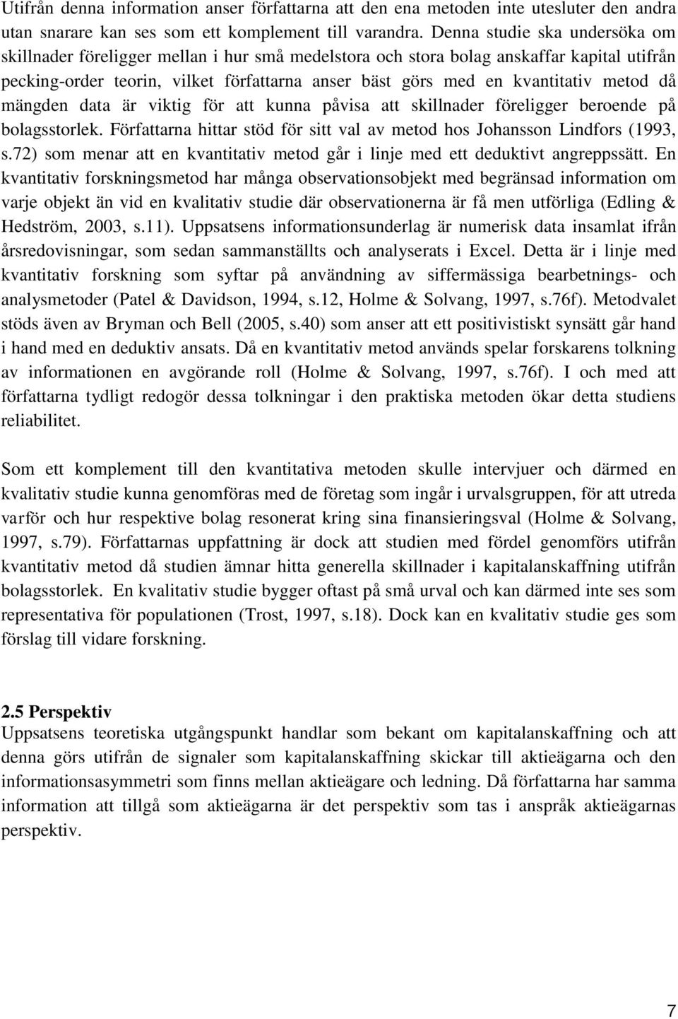 metod då mängden data är viktig för att kunna påvisa att skillnader föreligger beroende på bolagsstorlek. Författarna hittar stöd för sitt val av metod hos Johansson Lindfors (1993, s.