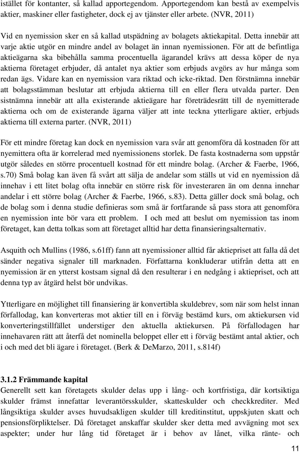 För att de befintliga aktieägarna ska bibehålla samma procentuella ägarandel krävs att dessa köper de nya aktierna företaget erbjuder, då antalet nya aktier som erbjuds avgörs av hur många som redan