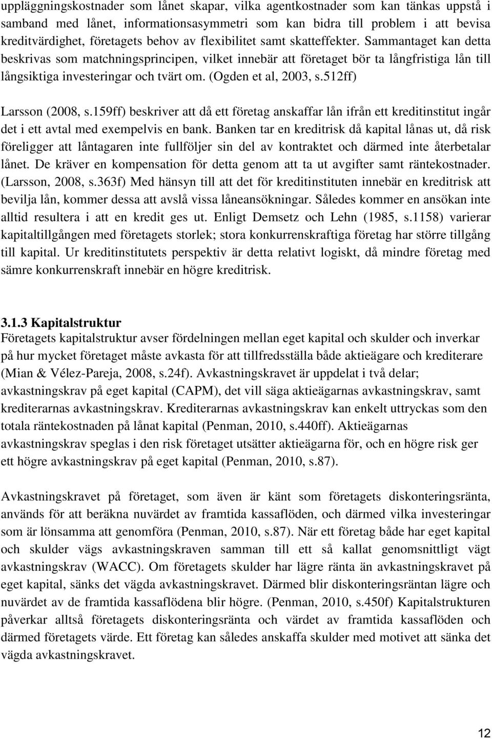 (Ogden et al, 2003, s.512ff) Larsson (2008, s.159ff) beskriver att då ett företag anskaffar lån ifrån ett kreditinstitut ingår det i ett avtal med exempelvis en bank.