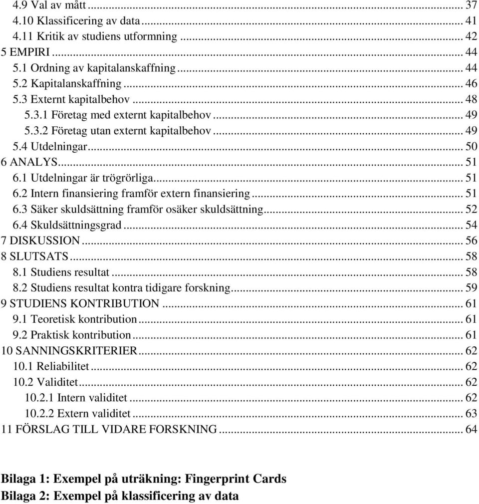 1 Utdelningar är trögrörliga... 51 6.2 Intern finansiering framför extern finansiering... 51 6.3 Säker skuldsättning framför osäker skuldsättning... 52 6.4 Skuldsättningsgrad... 54 7 DISKUSSION.