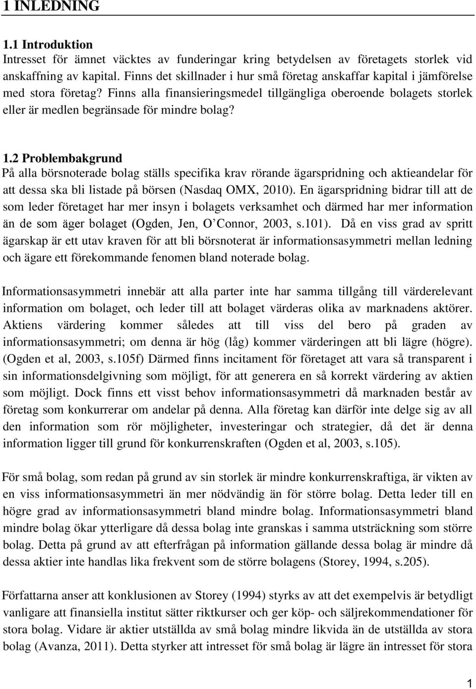 Finns alla finansieringsmedel tillgängliga oberoende bolagets storlek eller är medlen begränsade för mindre bolag? 1.