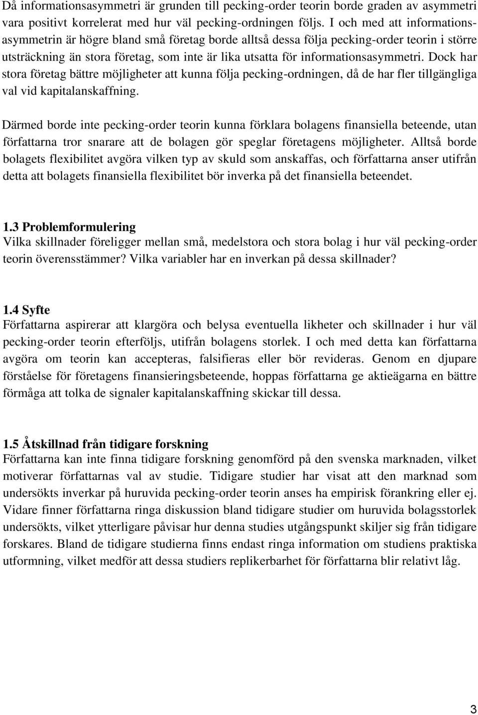 informationsasymmetri. Dock har stora företag bättre möjligheter att kunna följa pecking-ordningen, då de har fler tillgängliga val vid kapitalanskaffning.