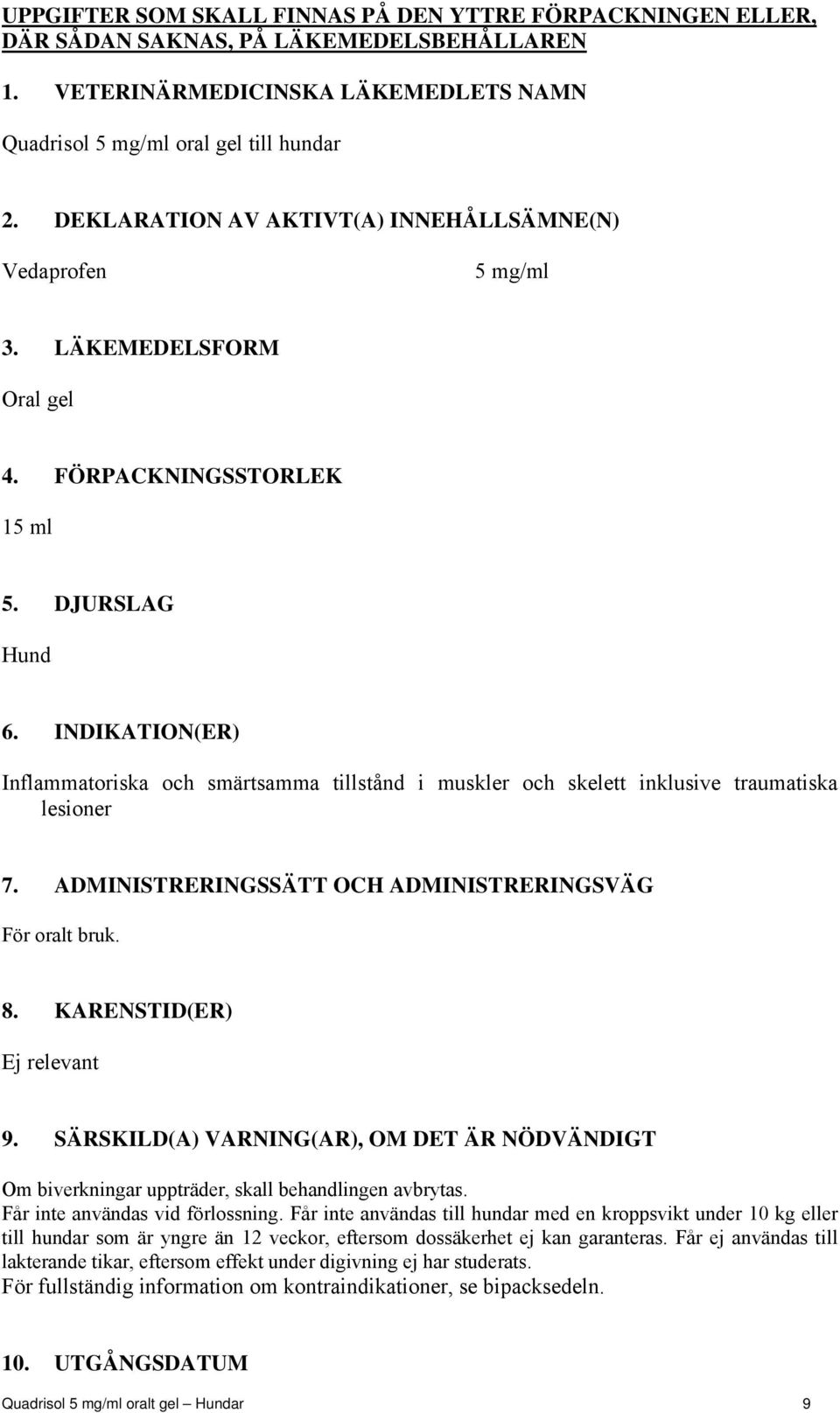 INDIKATION(ER) Inflammatoriska och smärtsamma tillstånd i muskler och skelett inklusive traumatiska lesioner 7. ADMINISTRERINGSSÄTT OCH ADMINISTRERINGSVÄG För oralt bruk. 8.