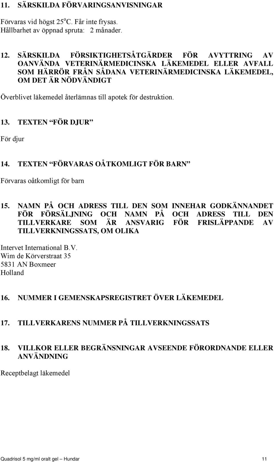 återlämnas till apotek för destruktion. 13. TEXTEN FÖR DJUR För djur 14. TEXTEN FÖRVARAS OÅTKOMLIGT FÖR BARN Förvaras oåtkomligt för barn 15.