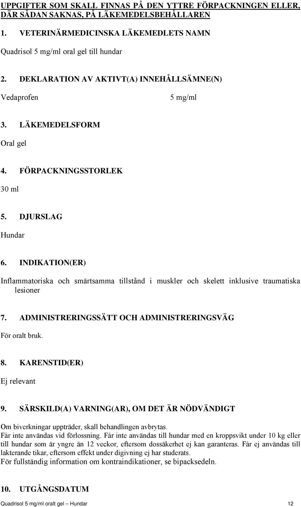 INDIKATION(ER) Inflammatoriska och smärtsamma tillstånd i muskler och skelett inklusive traumatiska lesioner 7. ADMINISTRERINGSSÄTT OCH ADMINISTRERINGSVÄG För oralt bruk. 8.