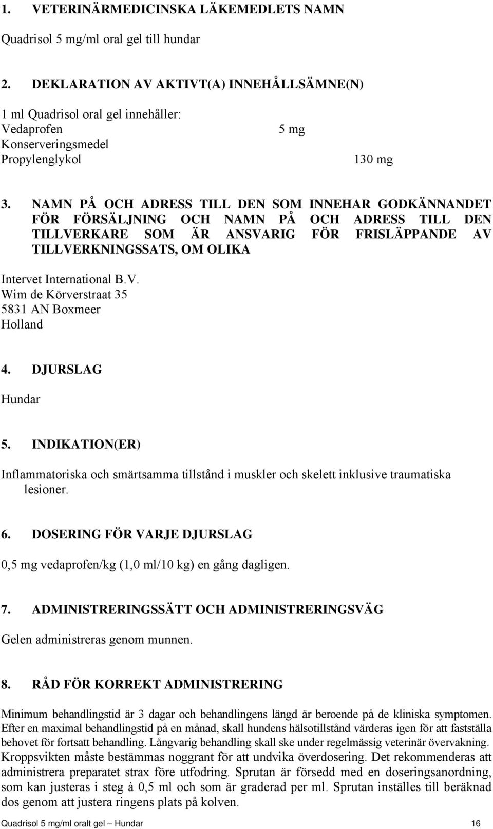 NAMN PÅ OCH ADRESS TILL DEN SOM INNEHAR GODKÄNNANDET FÖR FÖRSÄLJNING OCH NAMN PÅ OCH ADRESS TILL DEN TILLVERKARE SOM ÄR ANSVARIG FÖR FRISLÄPPANDE AV TILLVERKNINGSSATS, OM OLIKA Intervet International