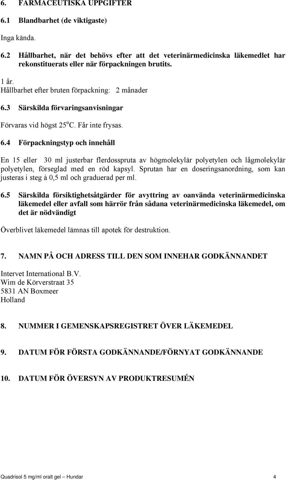 3 Särskilda förvaringsanvisningar Förvaras vid högst 25 o C. Får inte frysas. 6.