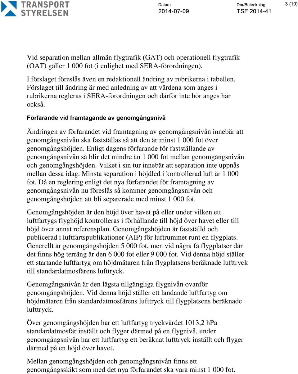 Förslaget till ändring är med anledning av att värdena som anges i rubrikerna regleras i SERA-förordningen och därför inte bör anges här också.