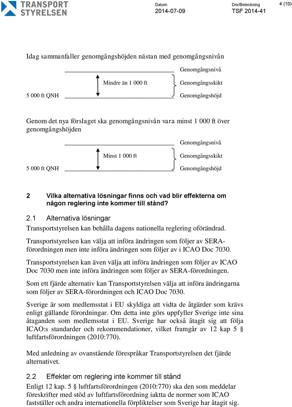 någon reglering inte kommer till stånd? 2.1 Alternativa lösningar Transportstyrelsen kan behålla dagens nationella reglering oförändrad.