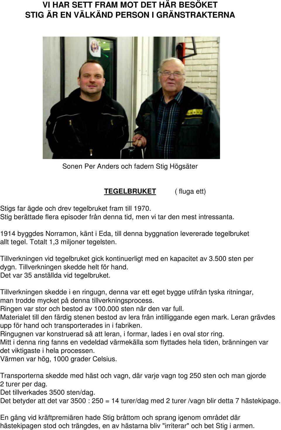 Totalt 1,3 miljoner tegelsten. Tillverkningen vid tegelbruket gick kontinuerligt med en kapacitet av 3.500 sten per dygn. Tillverkningen skedde helt för hand. Det var 35 anställda vid tegelbruket.