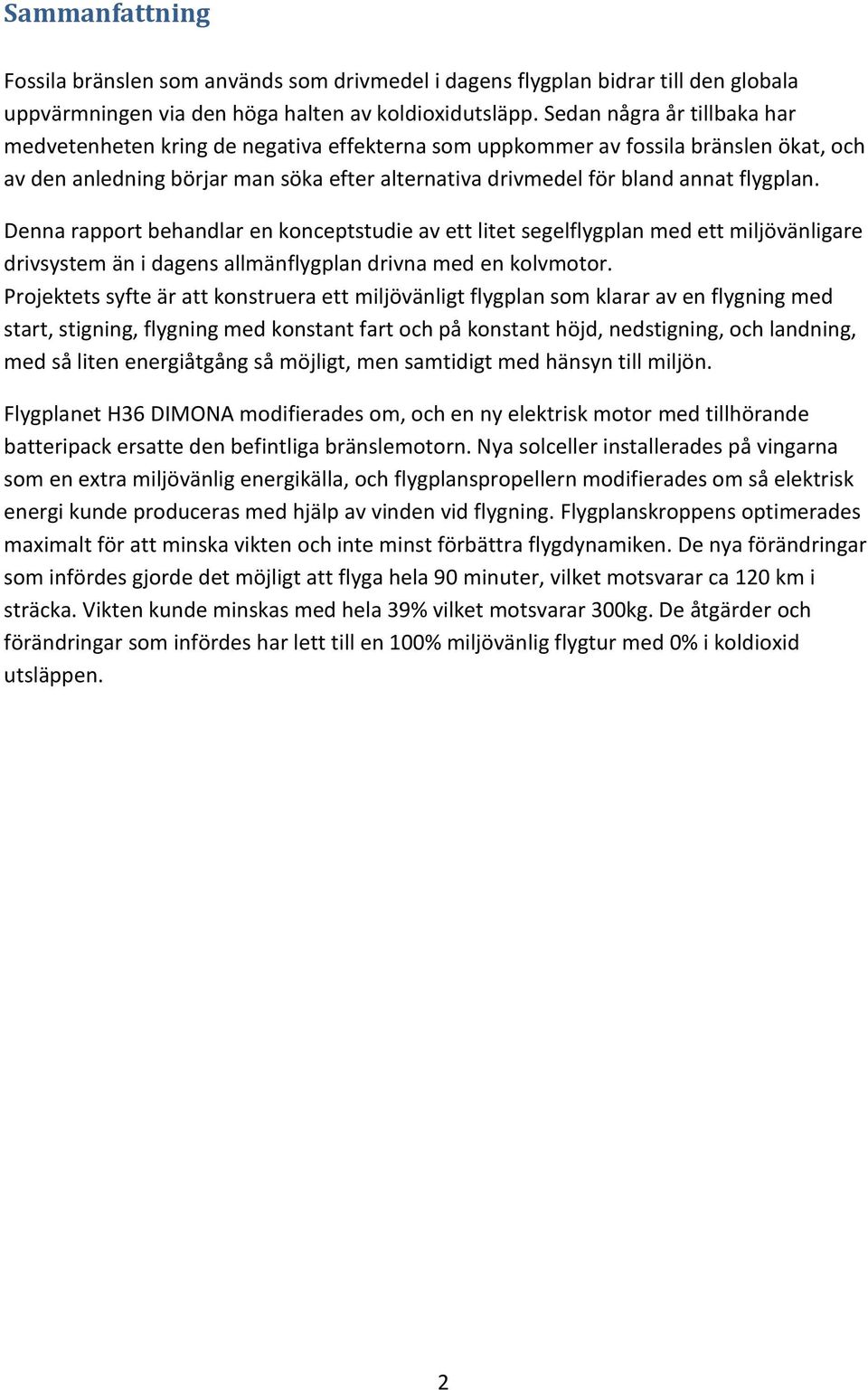 flygplan. Denna rapport behandlar en konceptstudie av ett litet segelflygplan med ett miljövänligare drivsystem än i dagens allmänflygplan drivna med en kolvmotor.