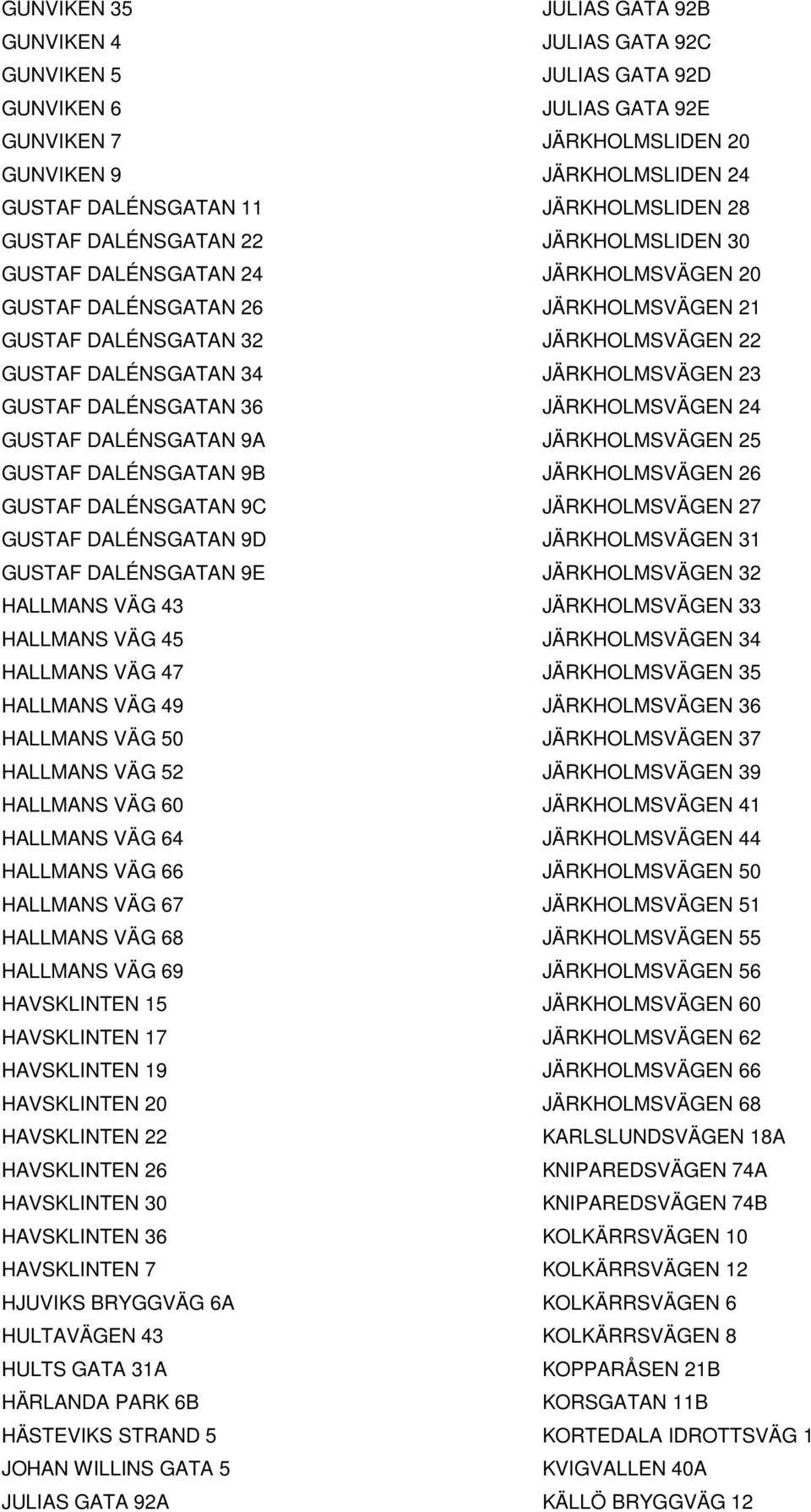 HALLMANS VÄG 50 HALLMANS VÄG 52 HALLMANS VÄG 60 HALLMANS VÄG 64 HALLMANS VÄG 66 HALLMANS VÄG 67 HALLMANS VÄG 68 HALLMANS VÄG 69 HAVSKLINTEN 15 HAVSKLINTEN 17 HAVSKLINTEN 19 HAVSKLINTEN 20 HAVSKLINTEN