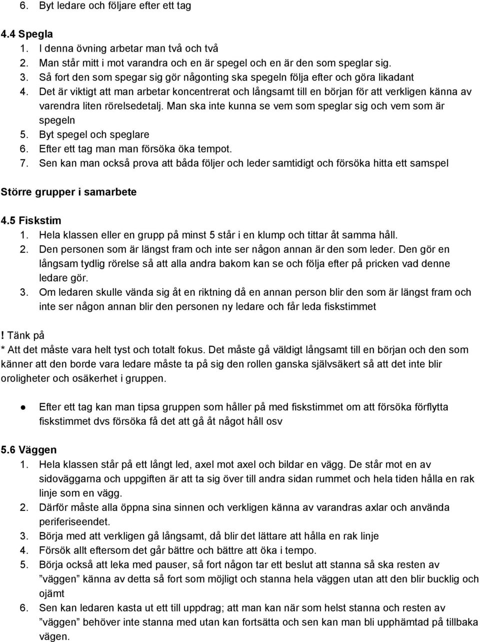 Det är viktigt att man arbetar koncentrerat och långsamt till en början för att verkligen känna av varendra liten rörelsedetalj. Man ska inte kunna se vem som speglar sig och vem som är spegeln 5.