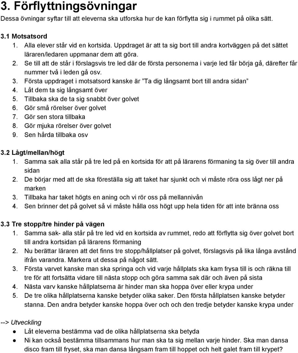 Se till att de står i förslagsvis tre led där de första personerna i varje led får börja gå, därefter får nummer två i leden gå osv. 3.