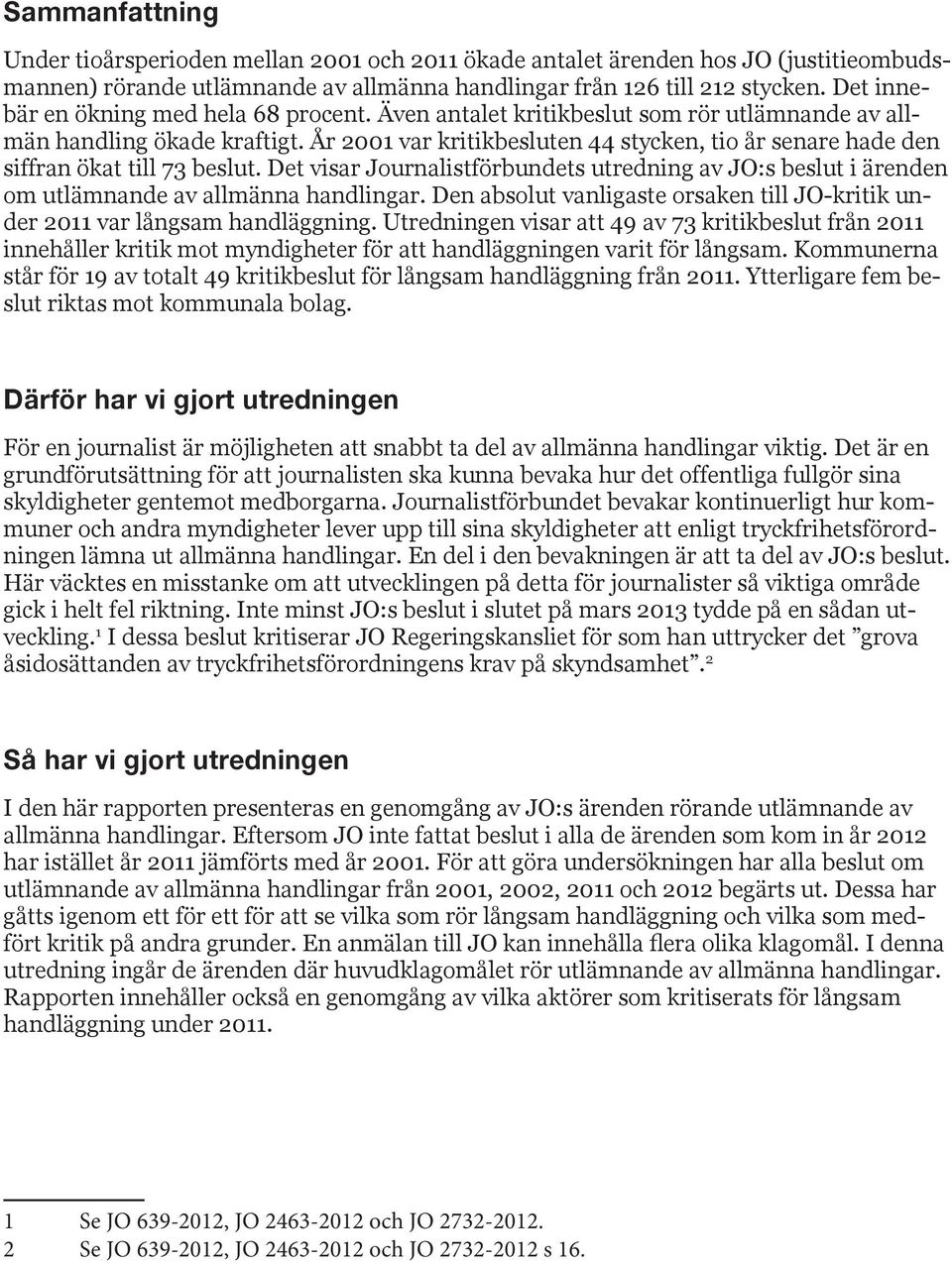 År 2001 var kritikbesluten 44 stycken, tio år senare hade den siffran ökat till 73 beslut. Det visar Journalistförbundets utredning av JO:s beslut i ärenden om utlämnande av allmänna handlingar.