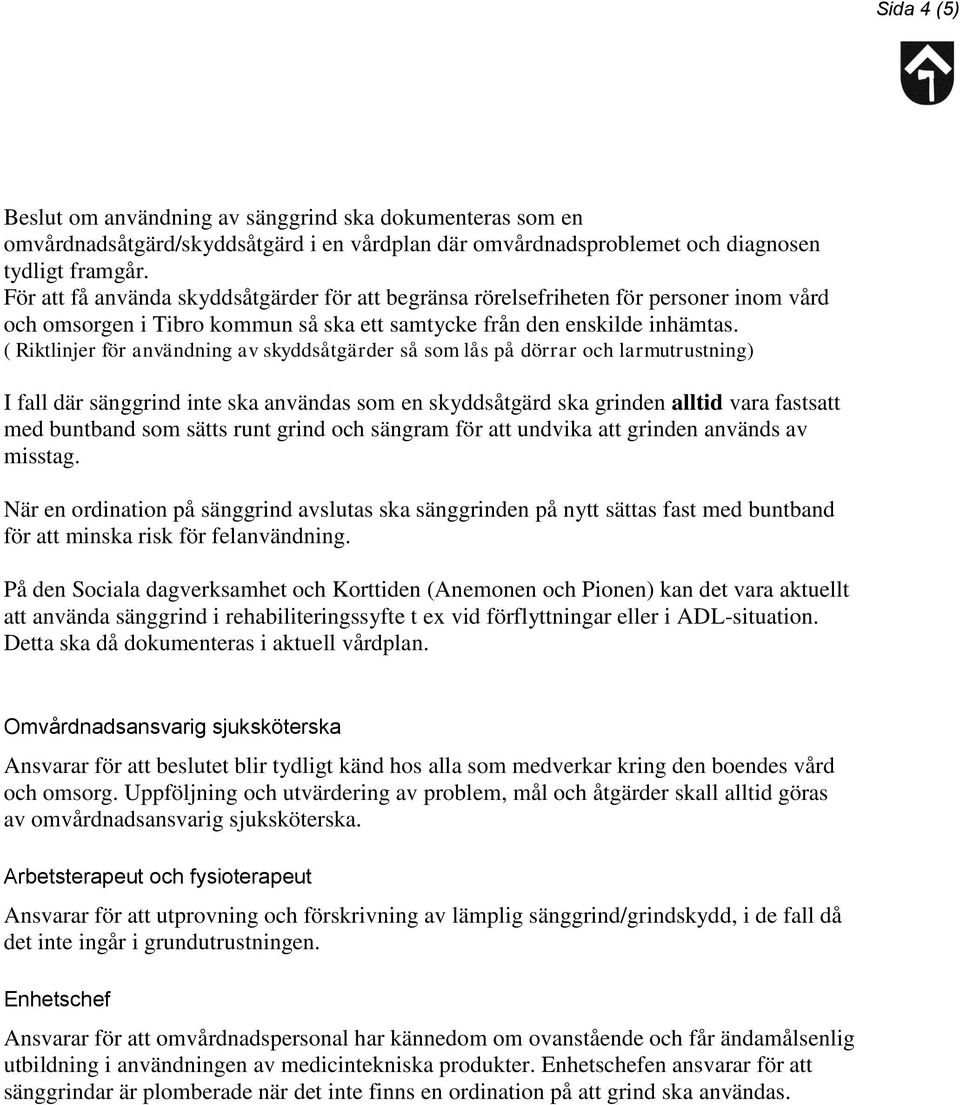 ( Riktlinjer för användning av skyddsåtgärder så som lås på dörrar och larmutrustning) I fall där sänggrind inte ska användas som en skyddsåtgärd ska grinden alltid vara fastsatt med buntband som