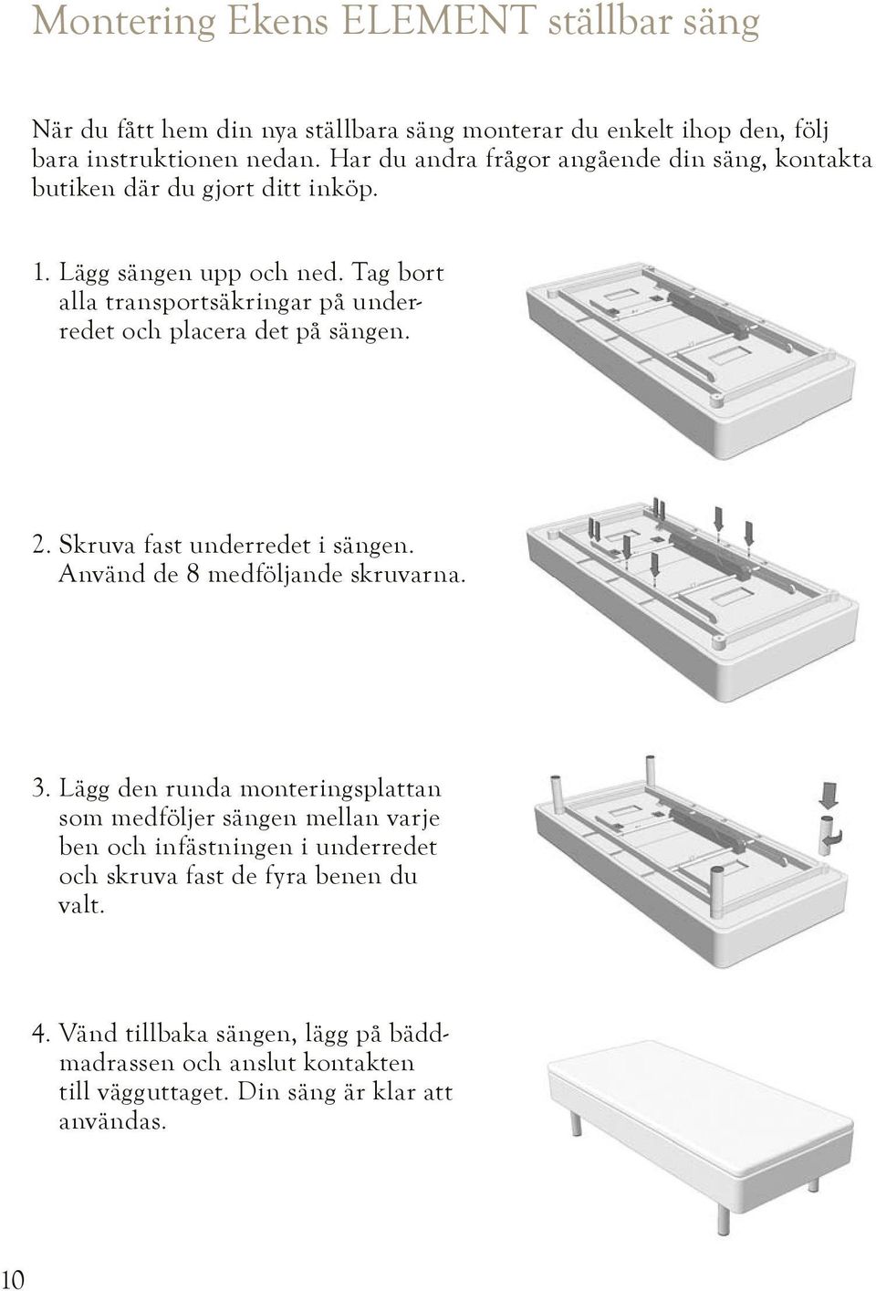 Tag bort alla transportsäkringar på underredet och placera det på sängen. 2. Skruva fast underredet i sängen. Använd de 8 medföljande skruvarna. 3.