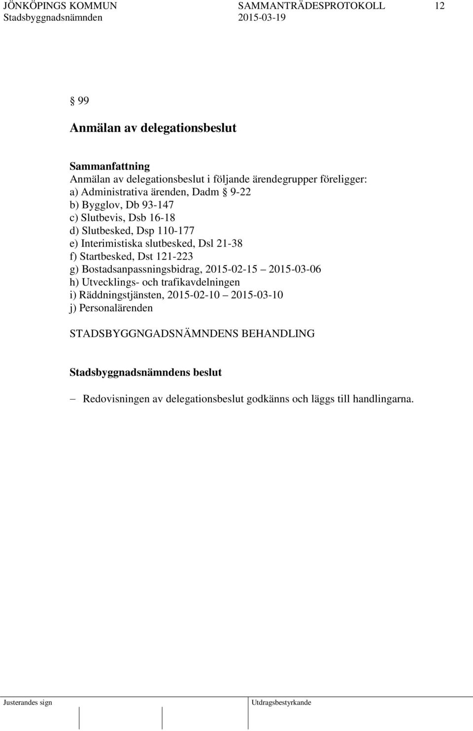 Startbesked, Dst 121-223 g) Bostadsanpassningsbidrag, 2015-02-15 2015-03-06 h) Utvecklings- och trafikavdelningen i) Räddningstjänsten,