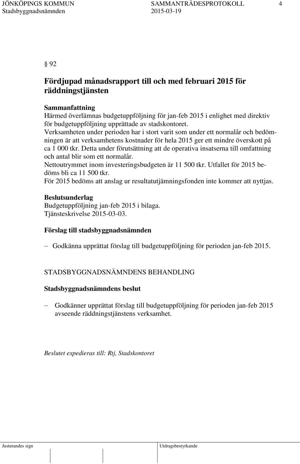 Detta under förutsättning att de operativa insatserna till omfattning och antal blir som ett normalår. Nettoutrymmet inom investeringsbudgeten är 11 500 tkr.