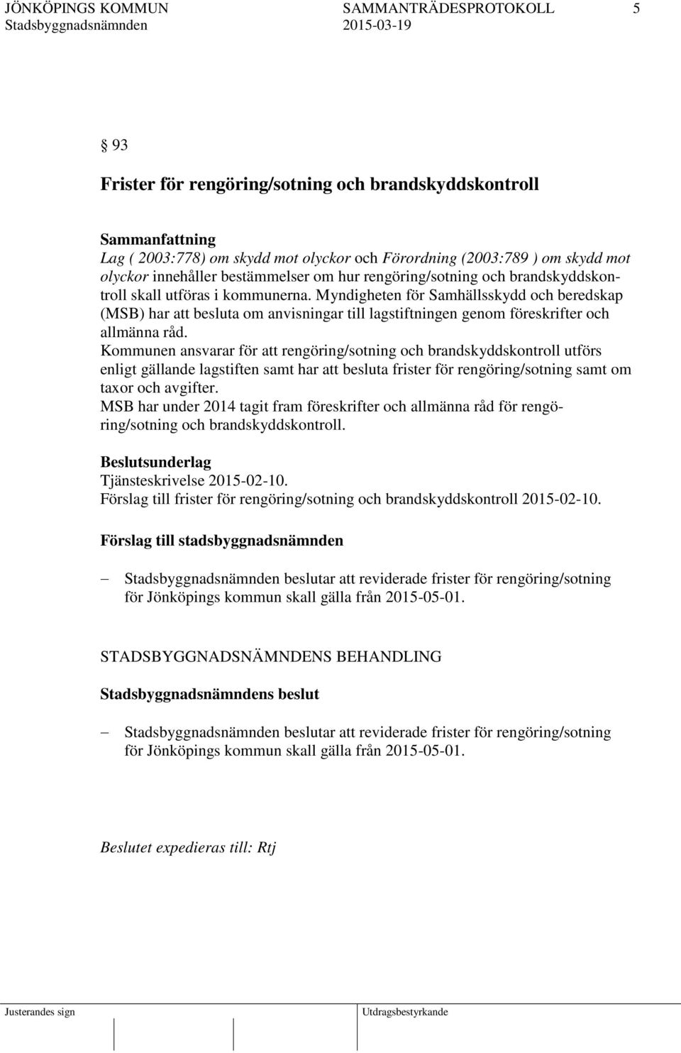 Myndigheten för Samhällsskydd och beredskap (MSB) har att besluta om anvisningar till lagstiftningen genom föreskrifter och allmänna råd.