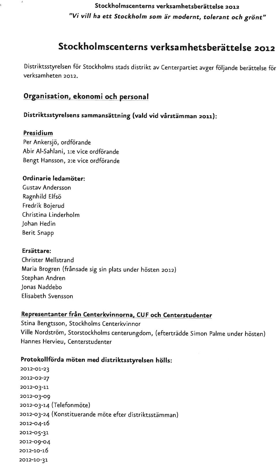 Or anisation ekonomi och ersonal Distriktsstyrelsens sammansattn ing (vald vid vårstam man 2011): Presidium Per Ankersjö, ordförande Abir Al-Sahlani, 1:e vice ordförande Bengt Hansson, 2:e vice