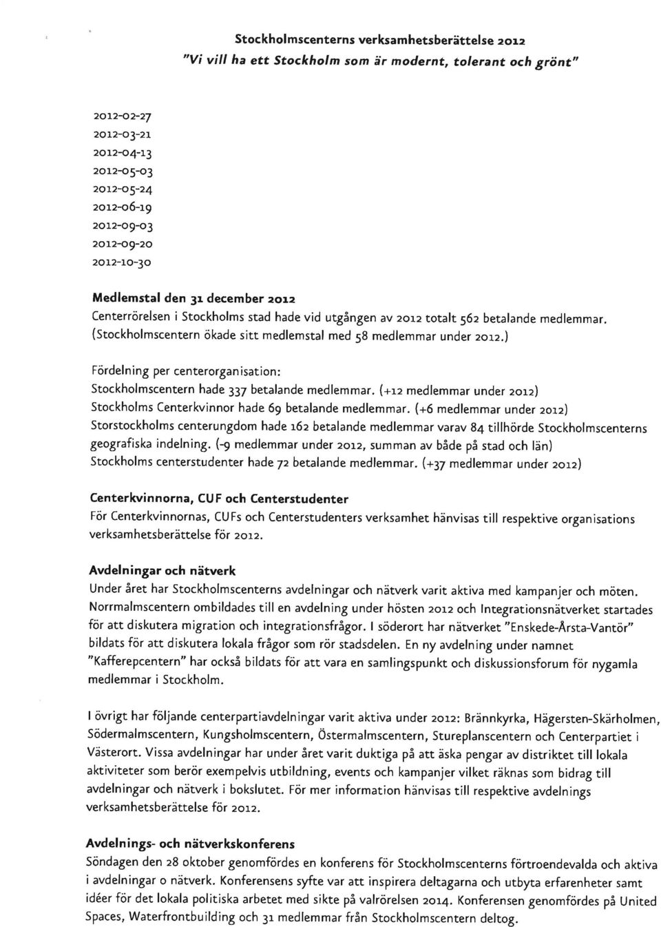 ) Fördelning per centerorgan isation: Stockholmscentern hade 33~ betalande medlemmar. (+12 medlemmar under 2012) Stockholms Centerkvinnor hade 69 betalande medlemmar.