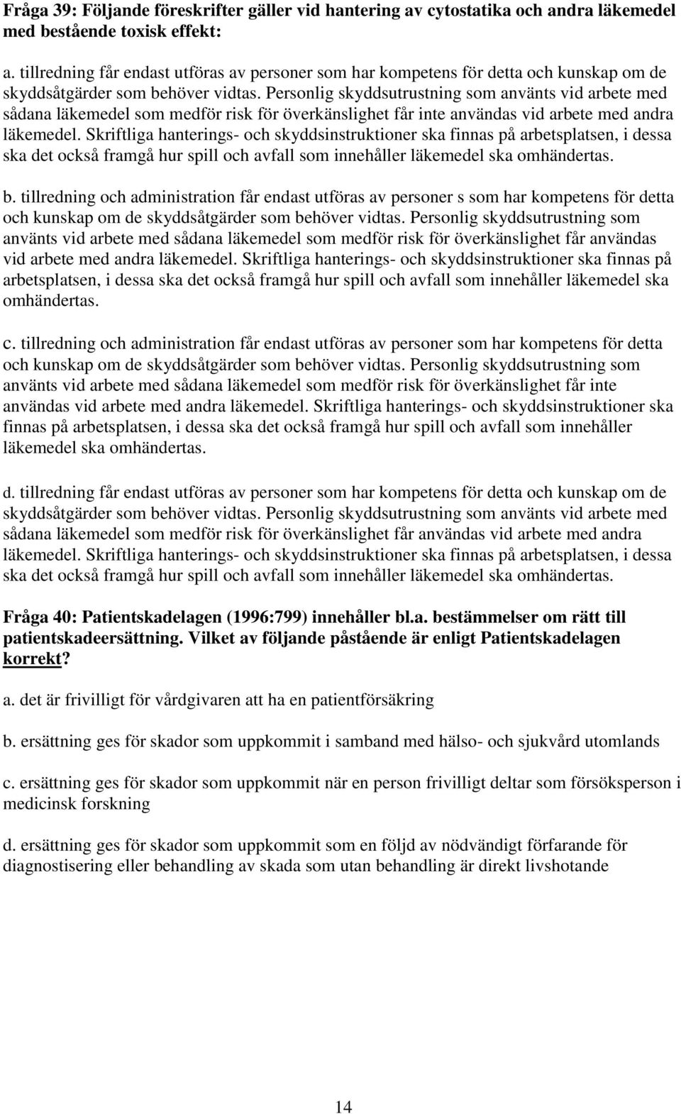 Personlig skyddsutrustning som använts vid arbete med sådana läkemedel som medför risk för överkänslighet får inte användas vid arbete med andra läkemedel.