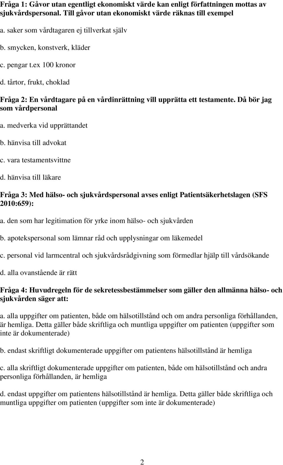 Då bör jag som vårdpersonal a. medverka vid upprättandet b. hänvisa till advokat c. vara testamentsvittne d.