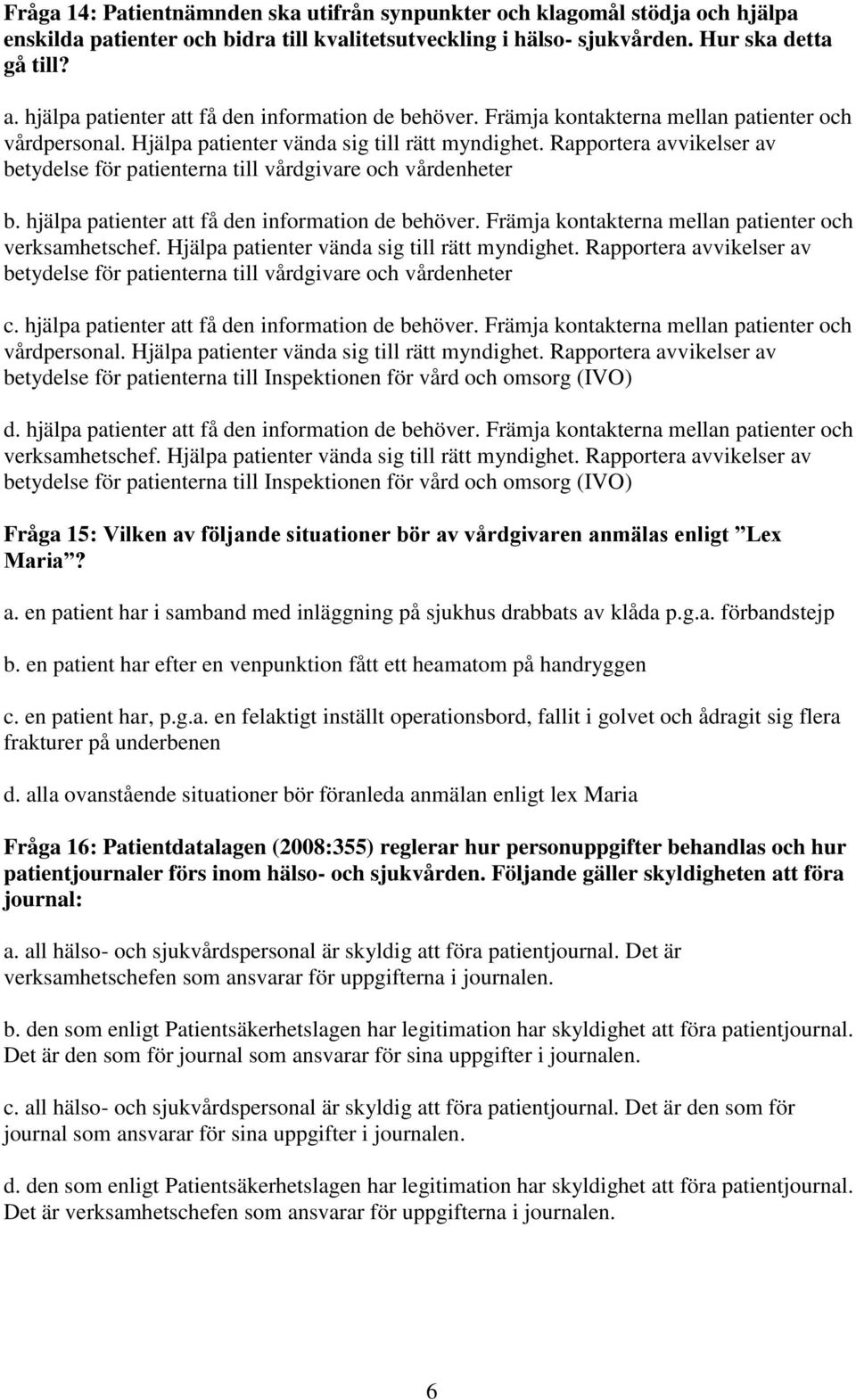 Rapportera avvikelser av betydelse för patienterna till vårdgivare och vårdenheter b. hjälpa patienter att få den information de behöver. Främja kontakterna mellan patienter och verksamhetschef.