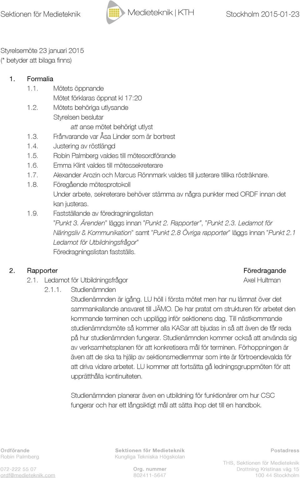 Alexander Arozin och Marcus Rönnmark valdes till justerare tillika rösträknare. 1.8.