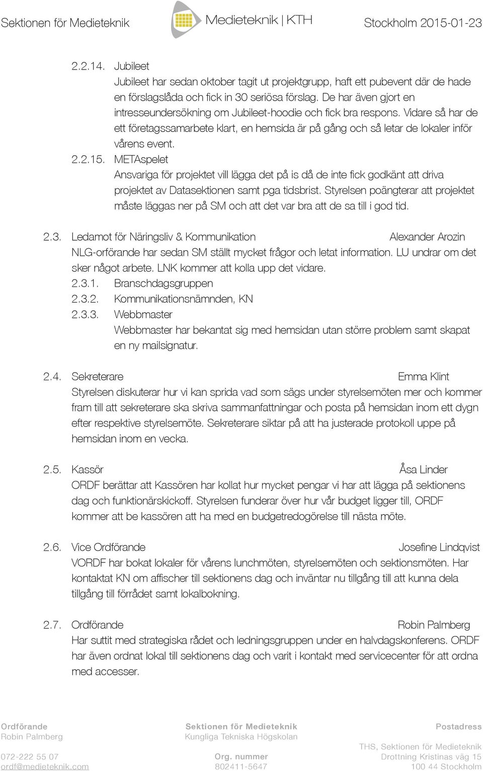 METAspelet Ansvariga för projektet vill lägga det på is då de inte fick godkänt att driva projektet av Datasektionen samt pga tidsbrist.