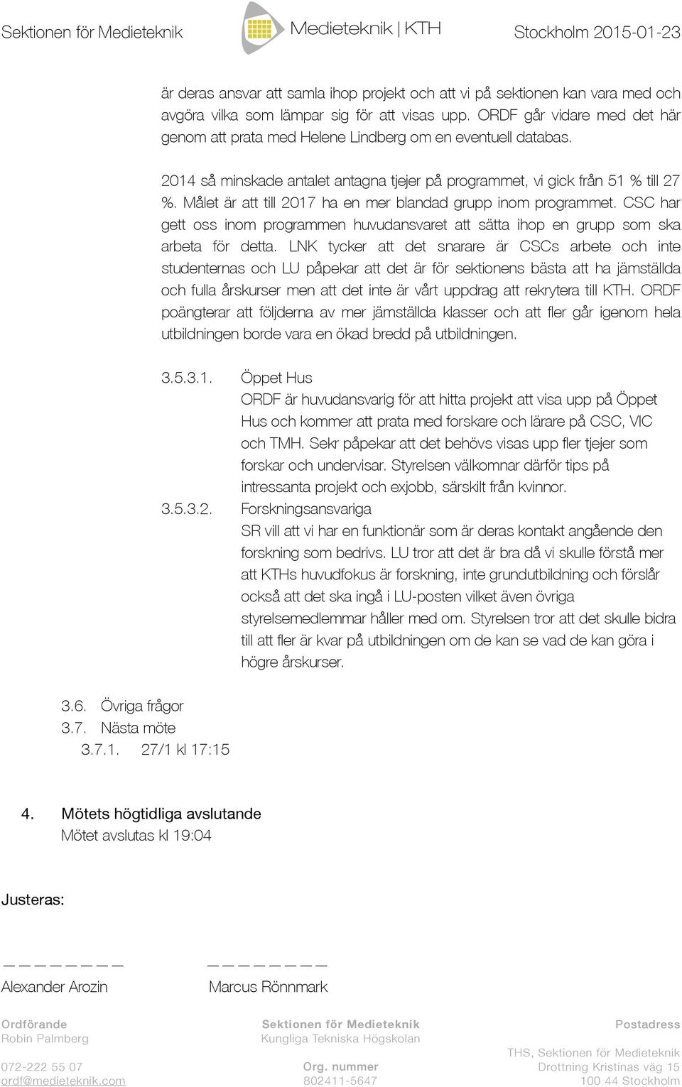 Målet är att till 2017 ha en mer blandad grupp inom programmet. CSC har gett oss inom programmen huvudansvaret att sätta ihop en grupp som ska arbeta för detta.