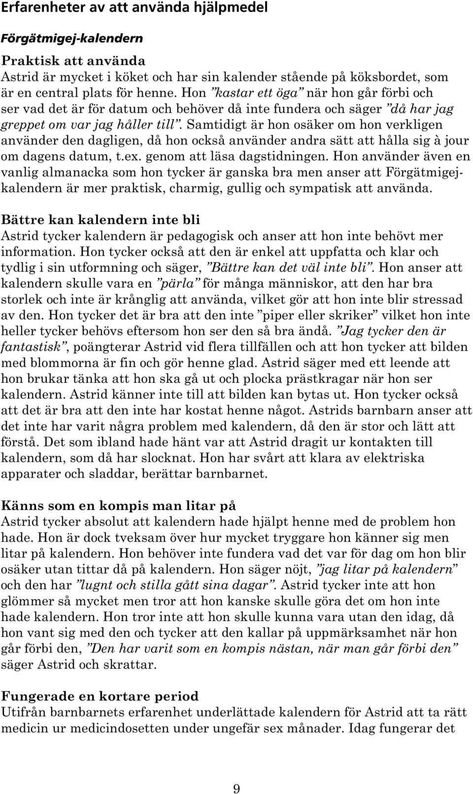 Samtidigt är hon osäker om hon verkligen använder den dagligen, då hon också använder andra sätt att hålla sig à jour om dagens datum, t.ex. genom att läsa dagstidningen.