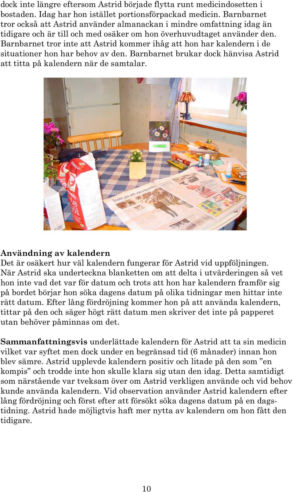 Barnbarnet tror inte att Astrid kommer ihåg att hon har kalendern i de situationer hon har behov av den. Barnbarnet brukar dock hänvisa Astrid att titta på kalendern när de samtalar.